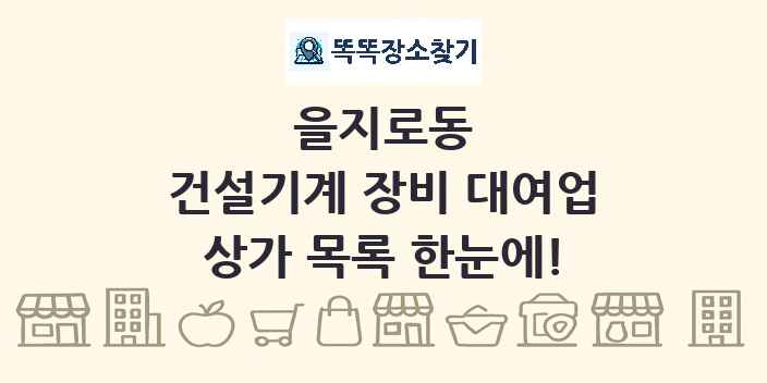 을지로동 건설기계 장비 대여업 상가 목록 및 정보