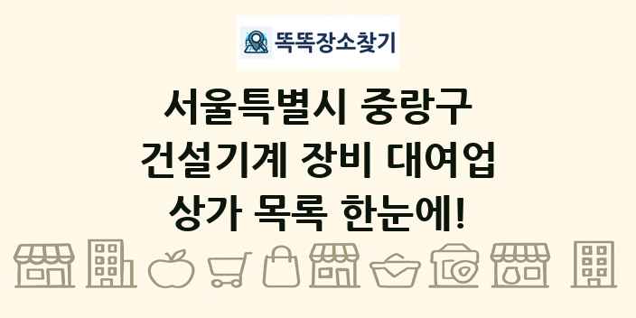 서울특별시 중랑구 건설기계 장비 대여업 상가 목록 및 정보