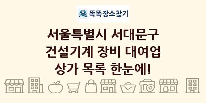 서울특별시 서대문구 건설기계 장비 대여업 상가 목록 및 정보