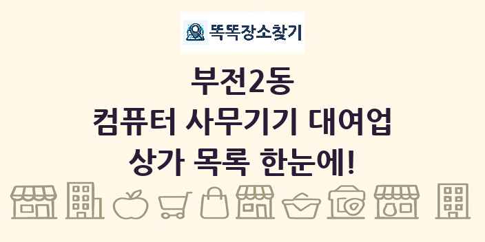 부전2동 컴퓨터 사무기기 대여업 상가 목록 및 정보