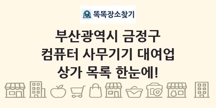 부산광역시 금정구 컴퓨터 사무기기 대여업 상가 목록 및 정보