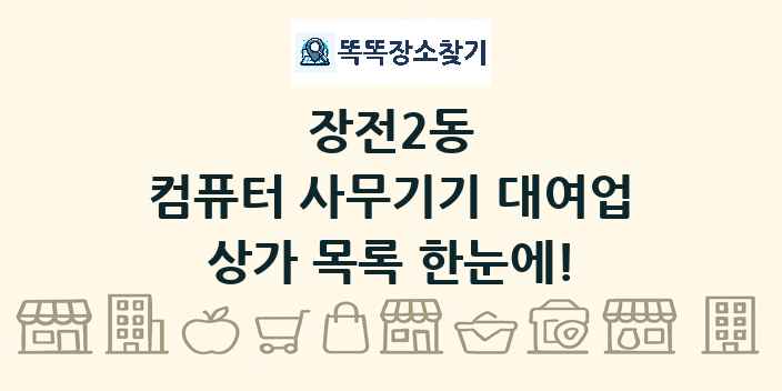 장전2동 컴퓨터 사무기기 대여업 상가 목록 및 정보