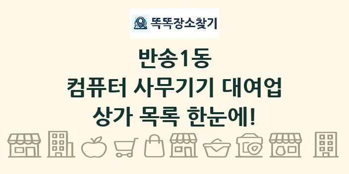 반송1동 컴퓨터 사무기기 대여업 상가 목록 및 정보