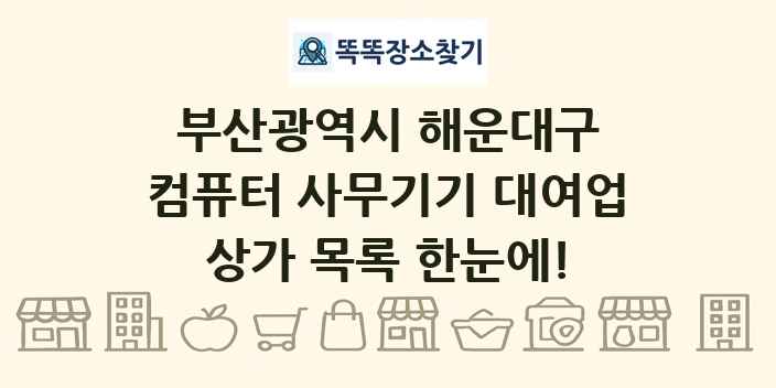 부산광역시 해운대구 컴퓨터 사무기기 대여업 상가 목록 및 정보