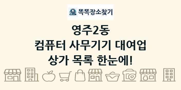 영주2동 컴퓨터 사무기기 대여업 상가 목록 및 정보