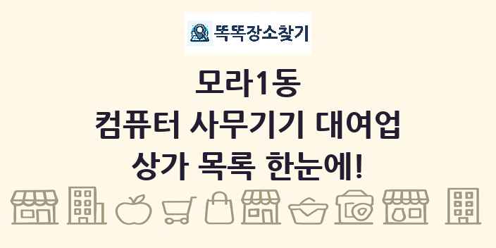 모라1동 컴퓨터 사무기기 대여업 상가 목록 및 정보