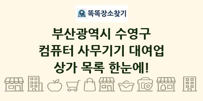 부산광역시 수영구 컴퓨터 사무기기 대여업 상가 목록 및 정보