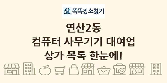 연산2동 컴퓨터 사무기기 대여업 상가 목록 및 정보