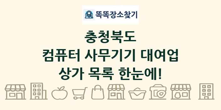 충청북도 컴퓨터 사무기기 대여업 상가 목록 및 정보