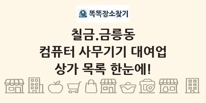칠금.금릉동 컴퓨터 사무기기 대여업 상가 목록 및 정보
