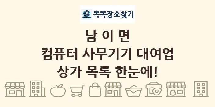 남이면 컴퓨터 사무기기 대여업 상가 목록 및 정보
