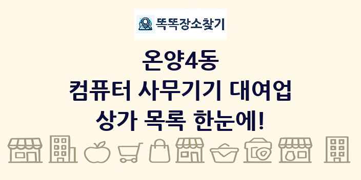 온양4동 컴퓨터 사무기기 대여업 상가 목록 및 정보