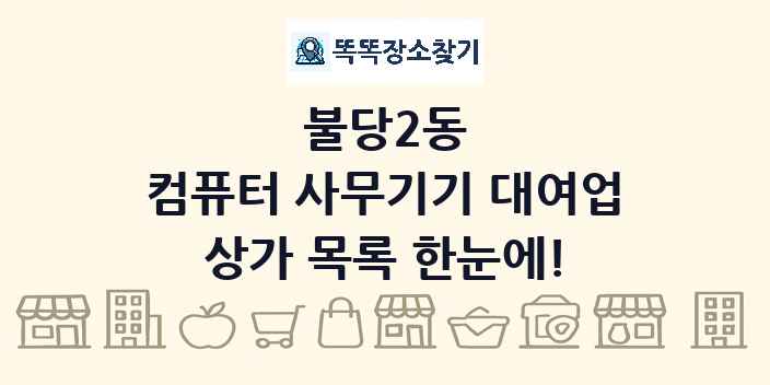 불당2동 컴퓨터 사무기기 대여업 상가 목록 및 정보