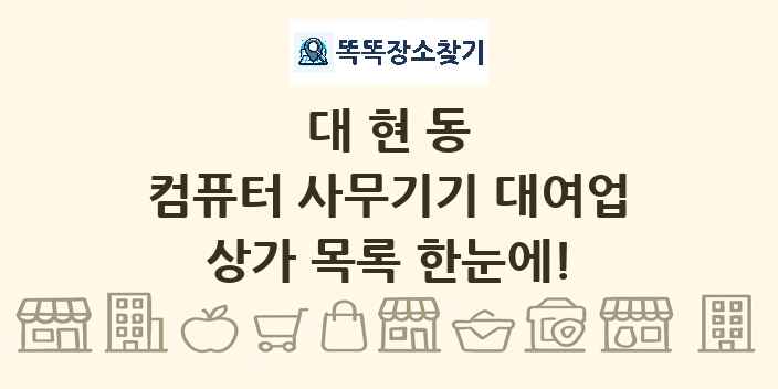 대현동 컴퓨터 사무기기 대여업 상가 목록 및 정보