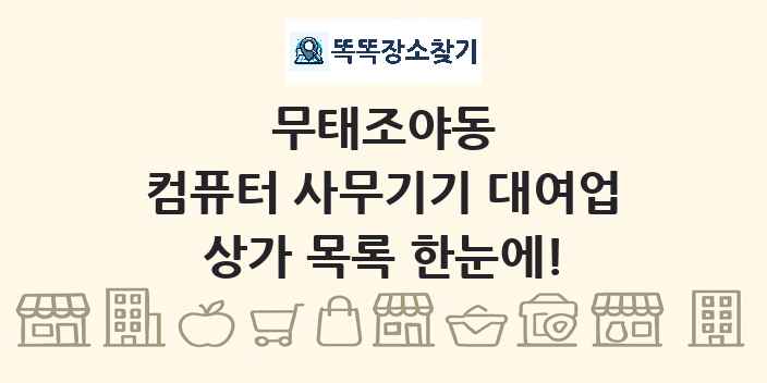 무태조야동 컴퓨터 사무기기 대여업 상가 목록 및 정보