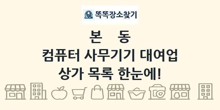 본동 컴퓨터 사무기기 대여업 상가 목록 및 정보