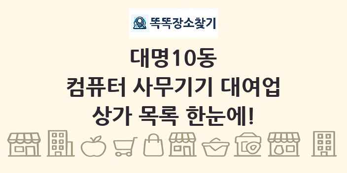 대명10동 컴퓨터 사무기기 대여업 상가 목록 및 정보