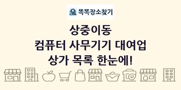 상중이동 컴퓨터 사무기기 대여업 상가 목록 및 정보