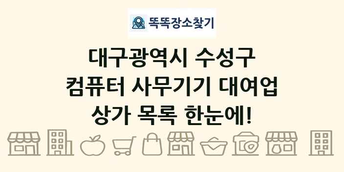 대구광역시 수성구 컴퓨터 사무기기 대여업 상가 목록 및 정보