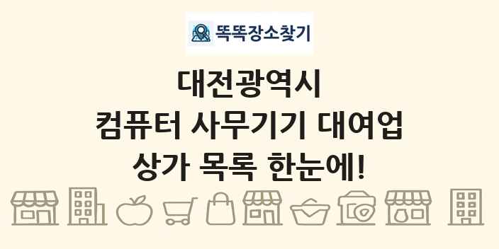 대전광역시 컴퓨터 사무기기 대여업 상가 목록 및 정보