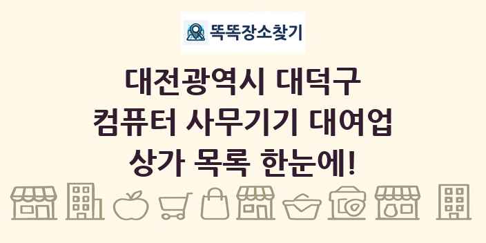 대전광역시 대덕구 컴퓨터 사무기기 대여업 상가 목록 및 정보