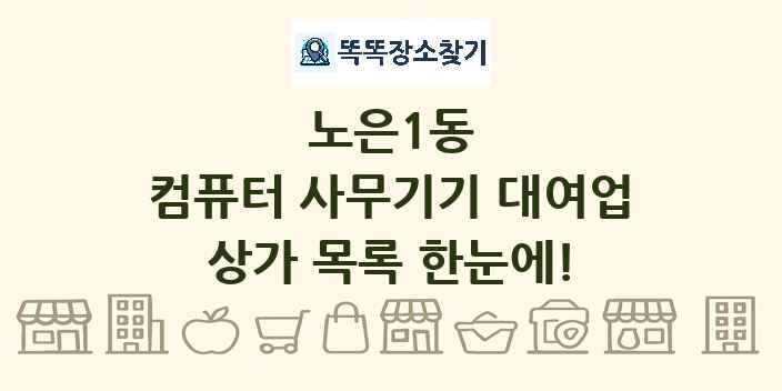 노은1동 컴퓨터 사무기기 대여업 상가 목록 및 정보