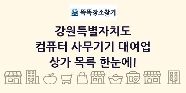 강원특별자치도 컴퓨터 사무기기 대여업 상가 목록 및 정보