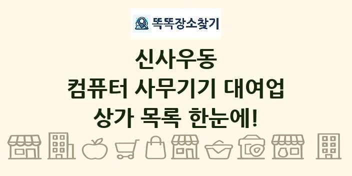 신사우동 컴퓨터 사무기기 대여업 상가 목록 및 정보
