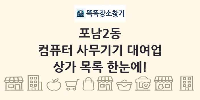 포남2동 컴퓨터 사무기기 대여업 상가 목록 및 정보