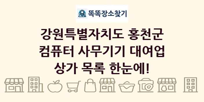 강원특별자치도 홍천군 컴퓨터 사무기기 대여업 상가 목록 및 정보