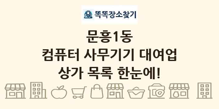 문흥1동 컴퓨터 사무기기 대여업 상가 목록 및 정보