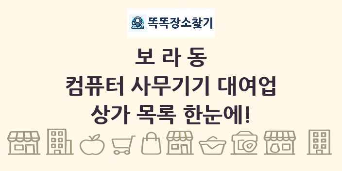 보라동 컴퓨터 사무기기 대여업 상가 목록 및 정보