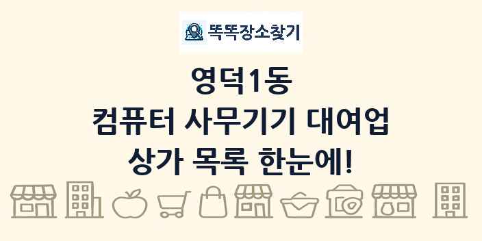 영덕1동 컴퓨터 사무기기 대여업 상가 목록 및 정보