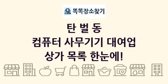 탄벌동 컴퓨터 사무기기 대여업 상가 목록 및 정보