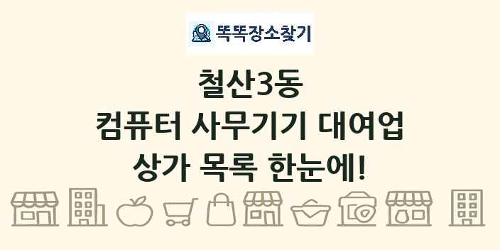 철산3동 컴퓨터 사무기기 대여업 상가 목록 및 정보