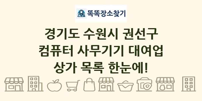 경기도 수원시 권선구 컴퓨터 사무기기 대여업 상가 목록 및 정보