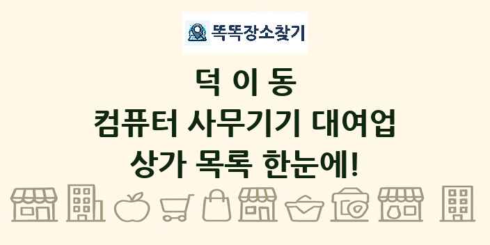 덕이동 컴퓨터 사무기기 대여업 상가 목록 및 정보