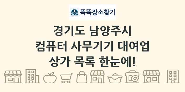 경기도 남양주시 컴퓨터 사무기기 대여업 상가 목록 및 정보