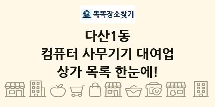 다산1동 컴퓨터 사무기기 대여업 상가 목록 및 정보