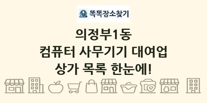 의정부1동 컴퓨터 사무기기 대여업 상가 목록 및 정보