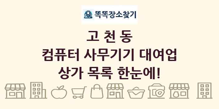고천동 컴퓨터 사무기기 대여업 상가 목록 및 정보