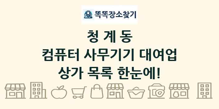 청계동 컴퓨터 사무기기 대여업 상가 목록 및 정보