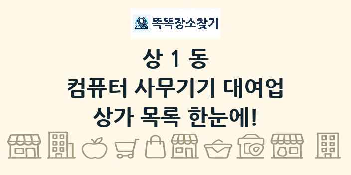 상1동 컴퓨터 사무기기 대여업 상가 목록 및 정보