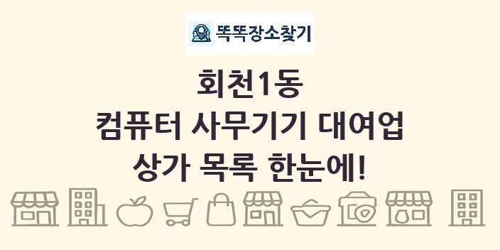 회천1동 컴퓨터 사무기기 대여업 상가 목록 및 정보