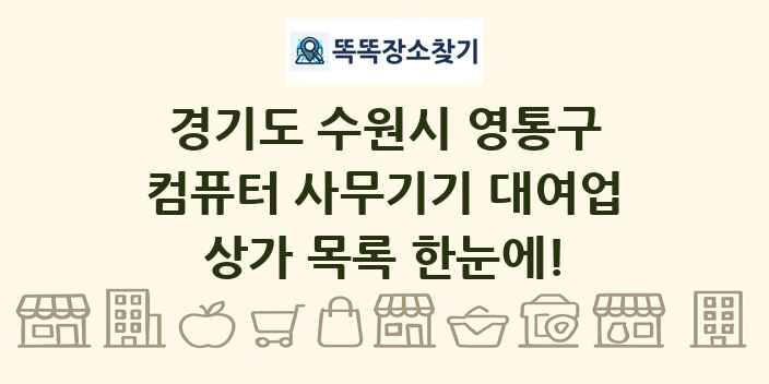경기도 수원시 영통구 컴퓨터 사무기기 대여업 상가 목록 및 정보