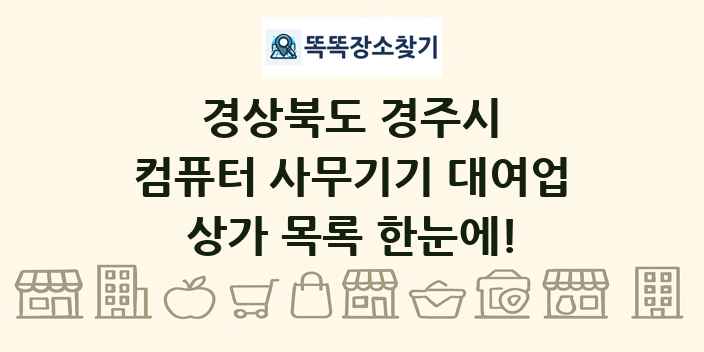 경상북도 경주시 컴퓨터 사무기기 대여업 상가 목록 및 정보
