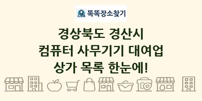 경상북도 경산시 컴퓨터 사무기기 대여업 상가 목록 및 정보