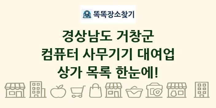 경상남도 거창군 컴퓨터 사무기기 대여업 상가 목록 및 정보