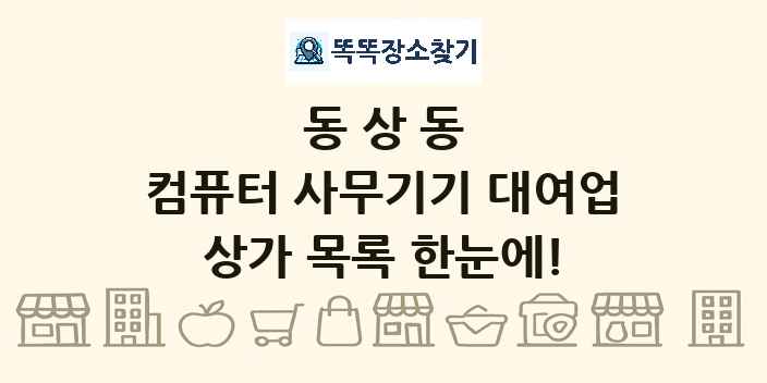 동상동 컴퓨터 사무기기 대여업 상가 목록 및 정보