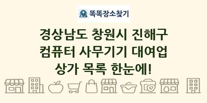 경상남도 창원시 진해구 컴퓨터 사무기기 대여업 상가 목록 및 정보